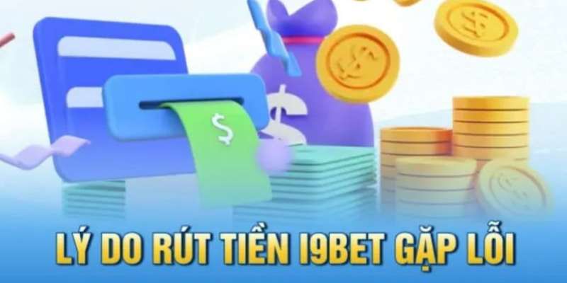 Những nguyên nhân dẫn đến lỗi rút thưởng từ hệ thống nhà cái i9BET